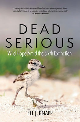 Dead Serious: Wild Hope Amid the Sixth Extinction by Knapp, Eli J.