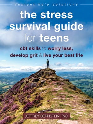 The Stress Survival Guide for Teens: CBT Skills to Worry Less, Develop Grit, and Live Your Best Life by Bernstein, Jeffrey