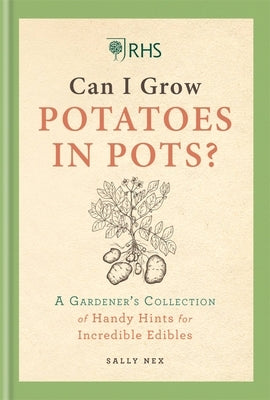 Rhs Can I Grow Potatoes in Pots: A Gardener's Collection of Handy Hints for Incredible Edibles by Nex, Sally