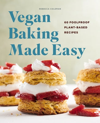 Vegan Baking Made Easy: 60 Foolproof Plant-Based Recipes by Coleman, Rebecca