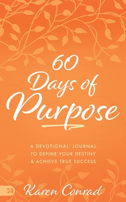 60 Days of Purpose: Inspiration for Stepping Into Your Destiny by Conrad, Karen
