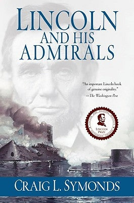 Lincoln and His Admirals: Abraham Lincoln, the U.S. Navy, and the Civil War by Symonds, Craig L.