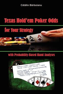 Texas Hold'em Poker Odds for Your Strategy, with Probability-Based Hand Analyses by Barboianu, Catalin