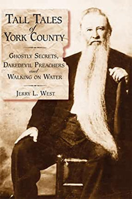 Tall Tales of York County: Ghostly Secrets, Daredevil Preachers and Walking on Water by West, Jerry L.