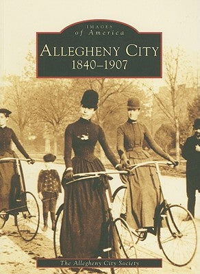 Allegheny City 1840-1907 by The Allegheny City Society