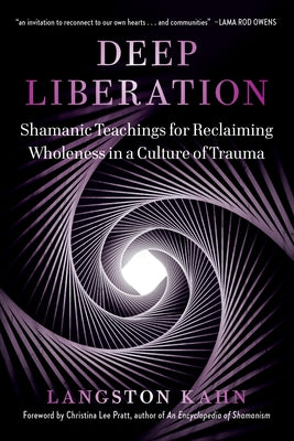 Deep Liberation: Shamanic Tools for Reclaiming Wholeness in a Culture of Trauma by Kahn, Langston