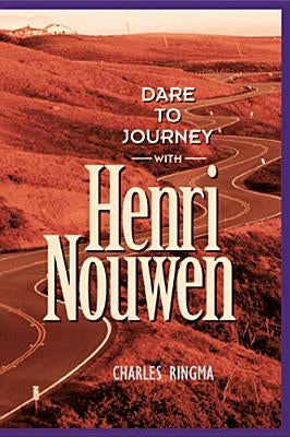 Dare to Journey--With Henri Nouwen by Ringma, Charles