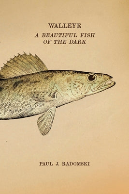 Walleye: A Beautiful Fish of the Dark by Radomski, Paul J.