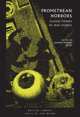 Promethean Horrors: Classic Stories of Mad Science by Reyes, Xavier Aldana