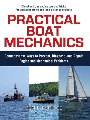 Practical Boat Mechanics: Commonsense Ways to Prevent, Diagnose, and Repair Engines and Mechanical Problems by Evridge, Ben L.