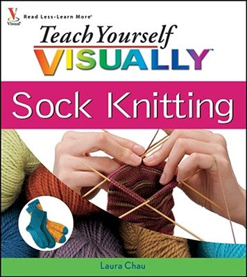 Teach Yourself Visually Sock Knitting by Chau, Laura