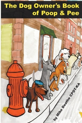 The Dog Owners Book Of Poop And Pee by Deathe, Mike