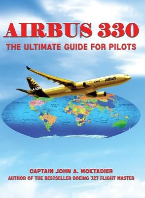 Airbus 330: The Ultimate Guide for Pilots by Moktadier, John A.