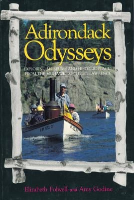 Adirondack Odysseys: Exploring Museums and Historic Places from the Mohaw to the St. Lawrence by Folwell, Elizabeth