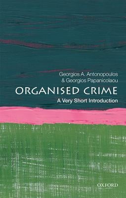 Organized Crime: A Very Short Introduction by Antonopoulos, Georgios A.