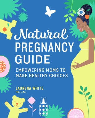 Natural Pregnancy Guide: Empowering Moms to Make Healthy Choices by White, Laurena, MD L. AC