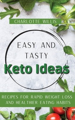 Easy and Tasty Keto Ideas: Recipes for rapid weight loss and healthier eating habits by Willis, Charlotte