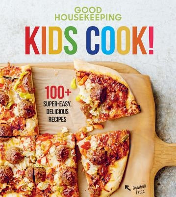 Good Housekeeping Kids Cook!, Volume 1: 100+ Super-Easy, Delicious Recipes by Good Housekeeping