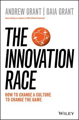 The Innovation Race: How to Change a Culture to Change the Game by Grant, Andrew