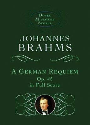 A German Requiem, Op. 45, in Full Score by Brahms, Johannes