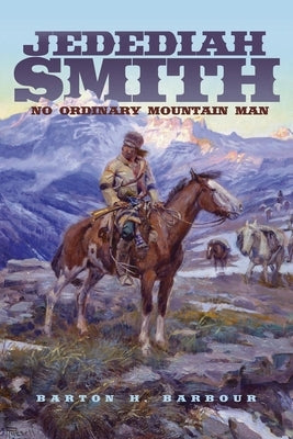 Jedediah Smith, Volume 23: No Ordinary Mountain Man by Barbour, Barton H.