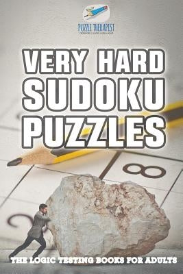 Very Hard Sudoku Puzzles - The Logic Testing Books for Adults by Puzzle Therapist