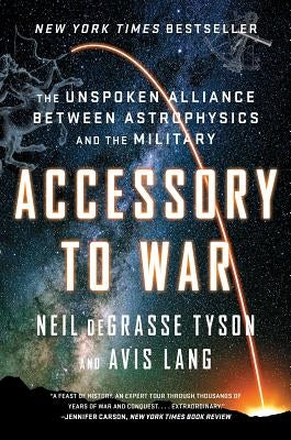 Accessory to War: The Unspoken Alliance Between Astrophysics and the Military by Tyson, Neil DeGrasse