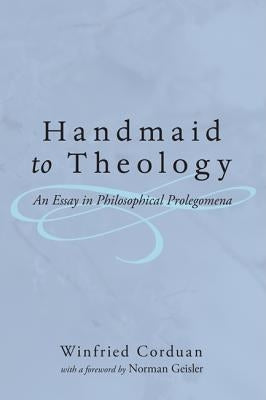 Handmaid to Theology: An Essay in Philosophical Prolegomena by Corduan, Winfried