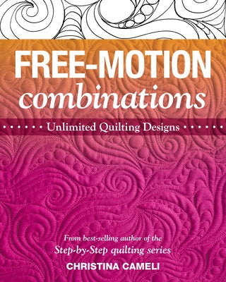 Free-Motion Combinations: Unlimited Quilting Designs by Cameli, Christina