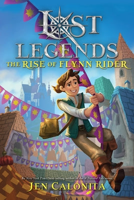 Lost Legends: The Rise of Flynn Rider by Calonita, Jen