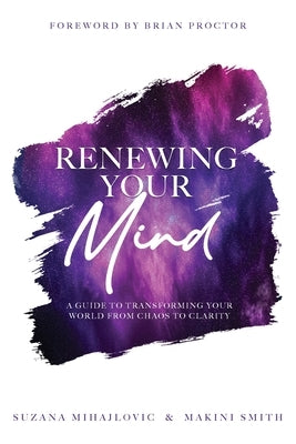 Renewing Your Mind: A Guide To Transforming Your World From Chaos To Clarity by Smith, Makini