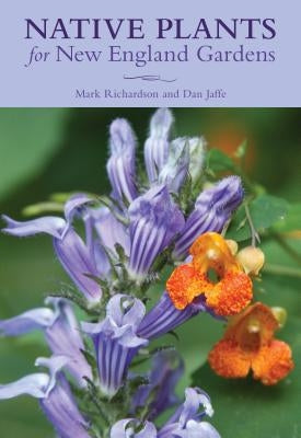 Native Plants for New England Gardens by New England Wild Flower Society