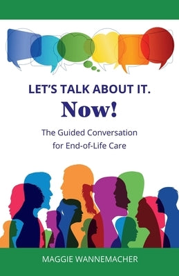 Let's Talk About It. Now!: The Guided Conversation for End-of-Life Care by Wannemacher, Maggie