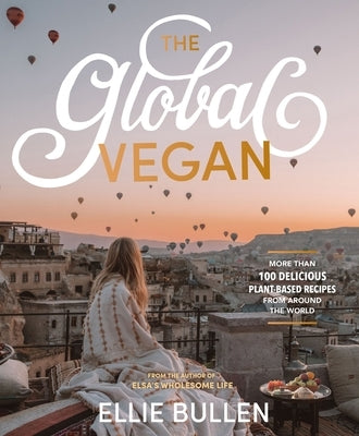 The Global Vegan: More Than 100 Plant-Based Recipes from Around the World by Bullen, Ellie