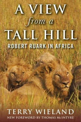 A View from a Tall Hill: Robert Ruark in Africa by Wieland, Terry