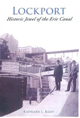 Lockport:: Historic Jewel of the Erie Canal by Riley, Kathleen L.