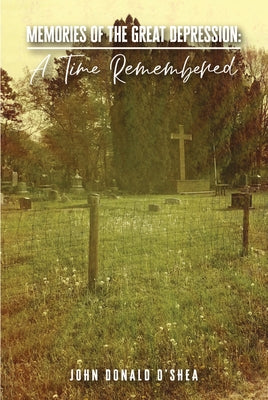 Memories of the Great Depression: A Time Remembered by O'Shea, John Donald