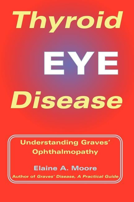 Thyroid Eye Disease: Understanding Graves' Ophthalmopathy by Moore, Elaine A.