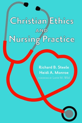 Christian Ethics and Nursing Practice by Steele, Richard B.