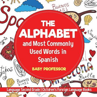 The Alphabet and Most Commonly Used Words in Spanish: Language Second Grade - Children's Foreign Language Books by Baby Professor