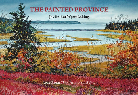 The Painted Province: Nova Scotia Through an Artist's Eyes by Snihur Wyatt Laking, Joy