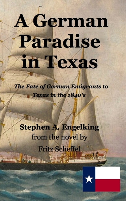 A German Paradise in Texas: The Fate of German Emigrants to Texas in the 1840's by Engelking, Stephen Arthur