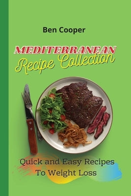 Mediterranean Recipe Collection: Quick and Easy Recipes To Weight Loss by Cooper, Ben