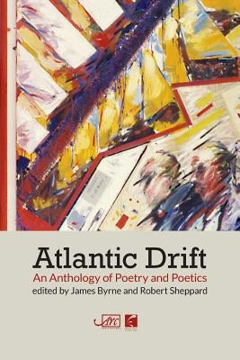 Atlantic Drift: An Anthology of Poetry and Poetics by Byrne, James