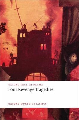 Four Revenge Tragedies: (the Spanish Tragedy, the Revenger's Tragedy, the Revenge of Bussy d'Ambois, and the Atheist's Tragedy) by Maus, Katharine Eisaman