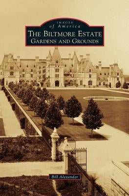 Biltmore Estate: Gardens and Grounds by Alexander, Bill