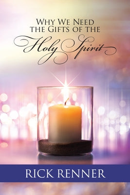 Why We Need the Gifts of the Holy Spirit by Renner, Rick