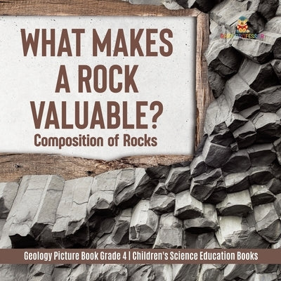 What Makes a Rock Valuable?: Composition of Rocks Geology Picture Book Grade 4 Children's Science Education Books by Baby Professor