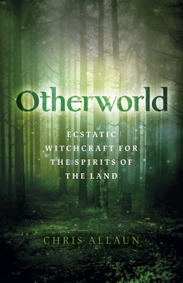 Otherworld: Ecstatic Witchcraft for the Spirits of the Land by Allaun, Chris