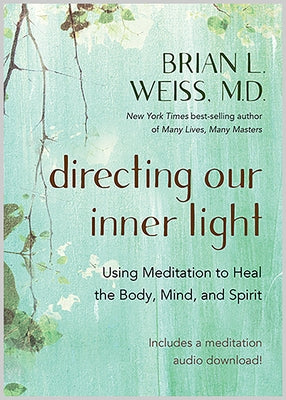Directing Our Inner Light: Using Meditation to Heal the Body, Mind, and Spirit by Weiss, Brian L.